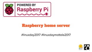 #linuxday2017 #linuxdaymottola2017
Raspberry home server
 