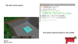 #RJam
May 18, 2013
We clear some space...
And build a diamond block in the middle
 