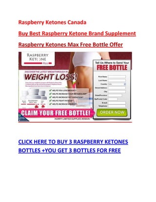 Raspberry Ketones Canada
Buy Best Raspberry Ketone Brand Supplement
Raspberry Ketones Max Free Bottle Offer




CLICK HERE TO BUY 3 RASPBERRY KETONES
BOTTLES +YOU GET 3 BOTTLES FOR FREE
 