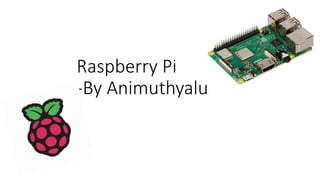 Raspberry Pi
-By Animuthyalu
 
