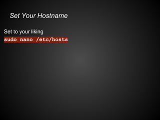 Set Your Hostname
Set to your liking
sudo nano /etc/hosts
 