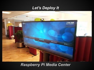 Let's Deploy It
Raspberry Pi Media Center
 