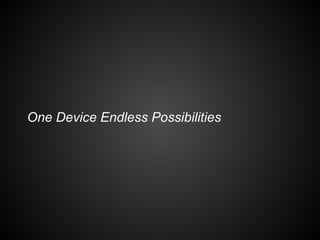 One Device Endless Possibilities
 
