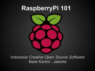 RaspberryPi 101
Indonesia Creative Open Source Software
Balai Kartini - Jakarta
 
