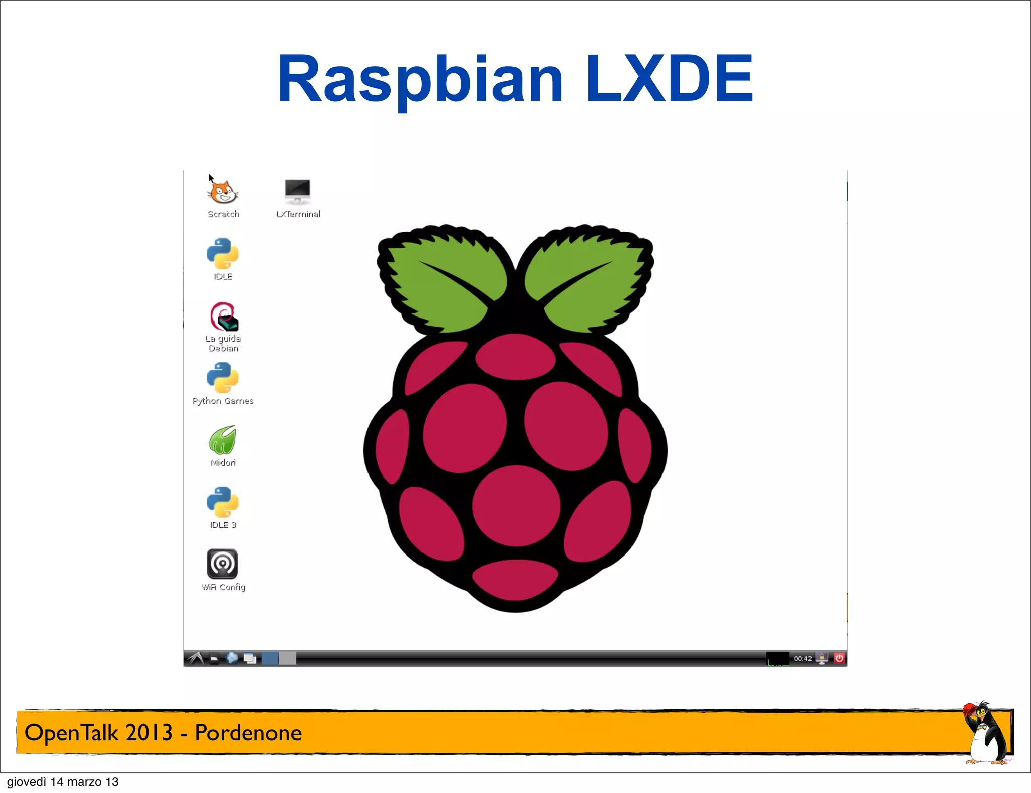 Raspbian LXDE




  OpenTalk 2013 - Pordenone
giovedì 14 marzo 13
 