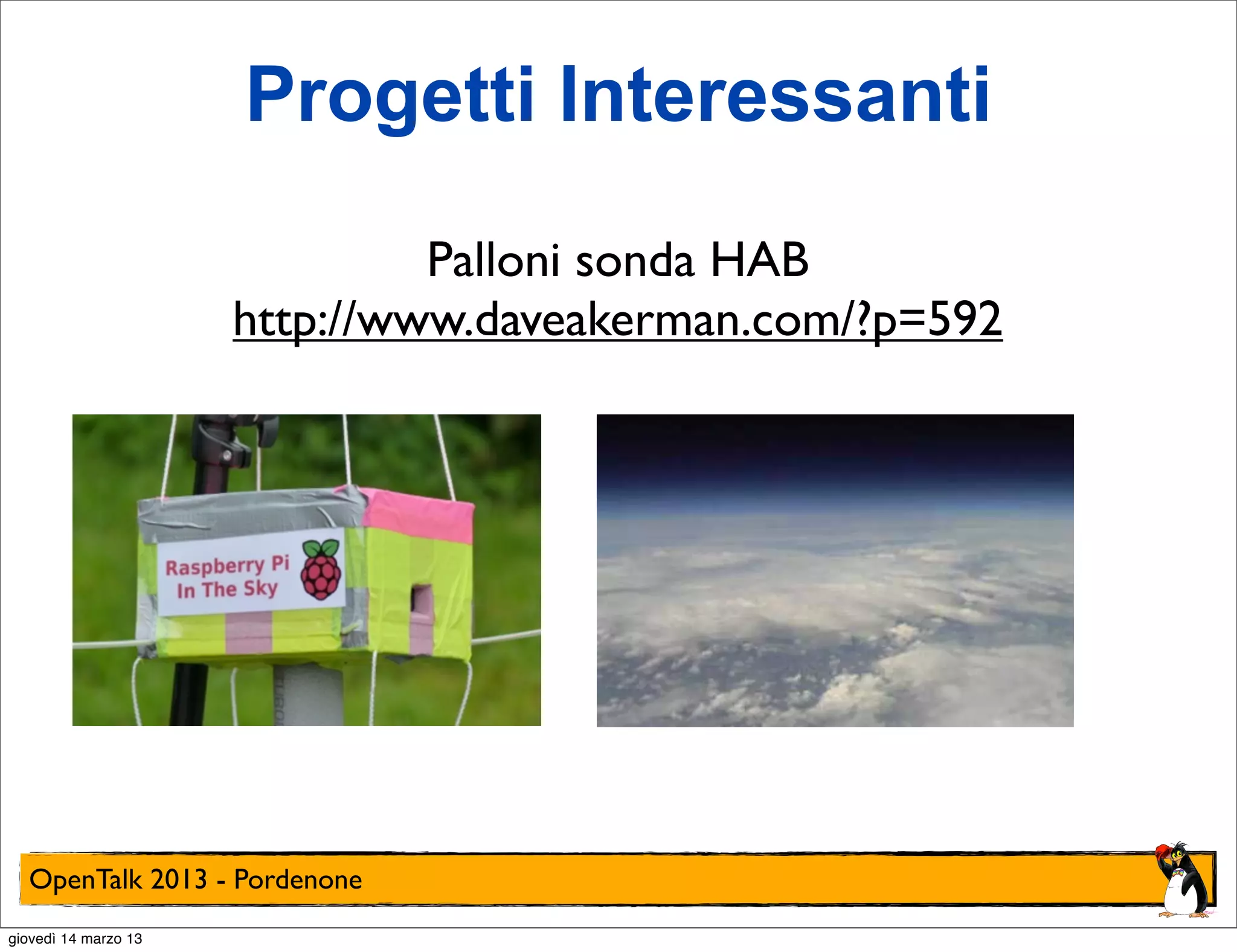 Progetti Interessanti

                               Palloni sonda HAB
                      http://www.daveakerman.com/?p=592




  OpenTalk 2013 - Pordenone
giovedì 14 marzo 13
 
