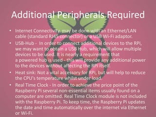 Additional Peripherals Required
• Internet Connectivity, may be done with an Ethernet/LAN
  cable (standard RJ45 connector...