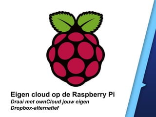 Eigen cloud op de Raspberry Pi
Draai met ownCloud jouw eigen
Dropbox-alternatief
 