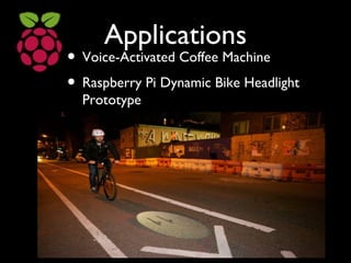 Applications
• Voice-Activated Coffee Machine
• Raspberry Pi Dynamic Bike Headlight
Prototype
 
