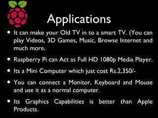Raspberry Pi Vs Akash
• Aakash is a low-cost tablet, and Raspberry Pi is an
ultra-cheap, customizable computer.
• Both tec...