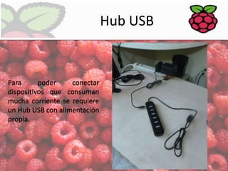 Hub USB

Para
poder
conectar
dispositivos que consuman
mucha corriente se requiere
un Hub USB con alimentación
propia.

 