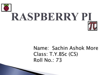 Name: Sachin Ashok More
Class: T.Y.BSc (CS)
Roll No.: 73
 