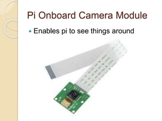 About the camera
 Sensor type: OmniVision OV5647
 Sensor size: 3.67 x 2.74 mm
 Pixel Count: 2592 x 1944
(5megapixel)
 ...