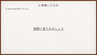 Ⅱ)RASPBERRY PIとは
3.準備したもの
実際に見てみましょう
 