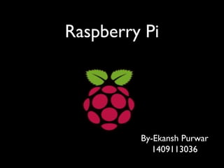 Raspberry Pi
By-Ekansh Purwar
1409113036
 