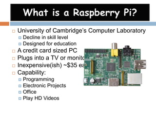  University of Cambridge’s Computer Laboratory
 Decline in skill level
 Designed for education
 A credit card sized PC...