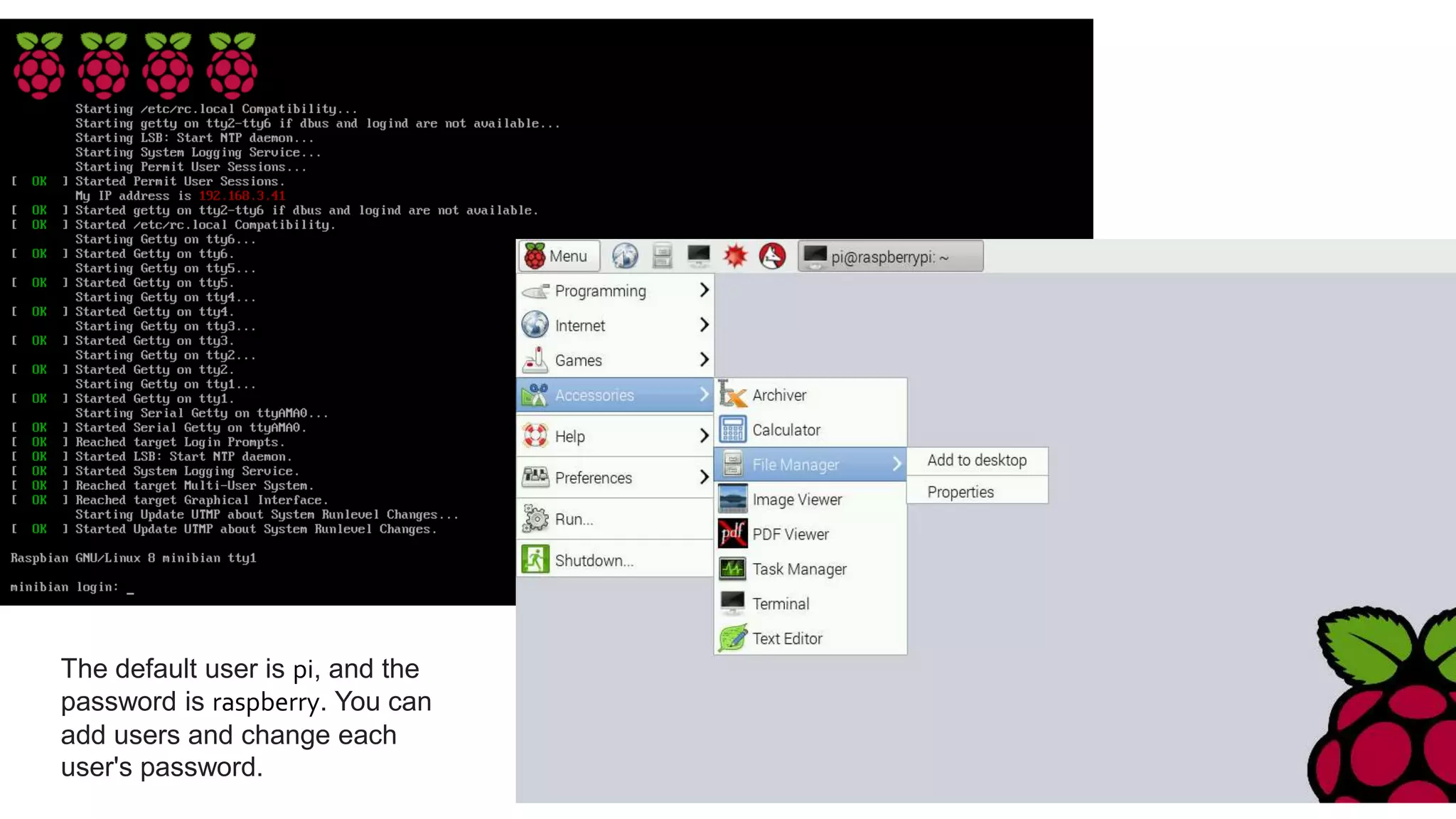 The default user is pi, and the
password is raspberry. You can
add users and change each
user's password.
 