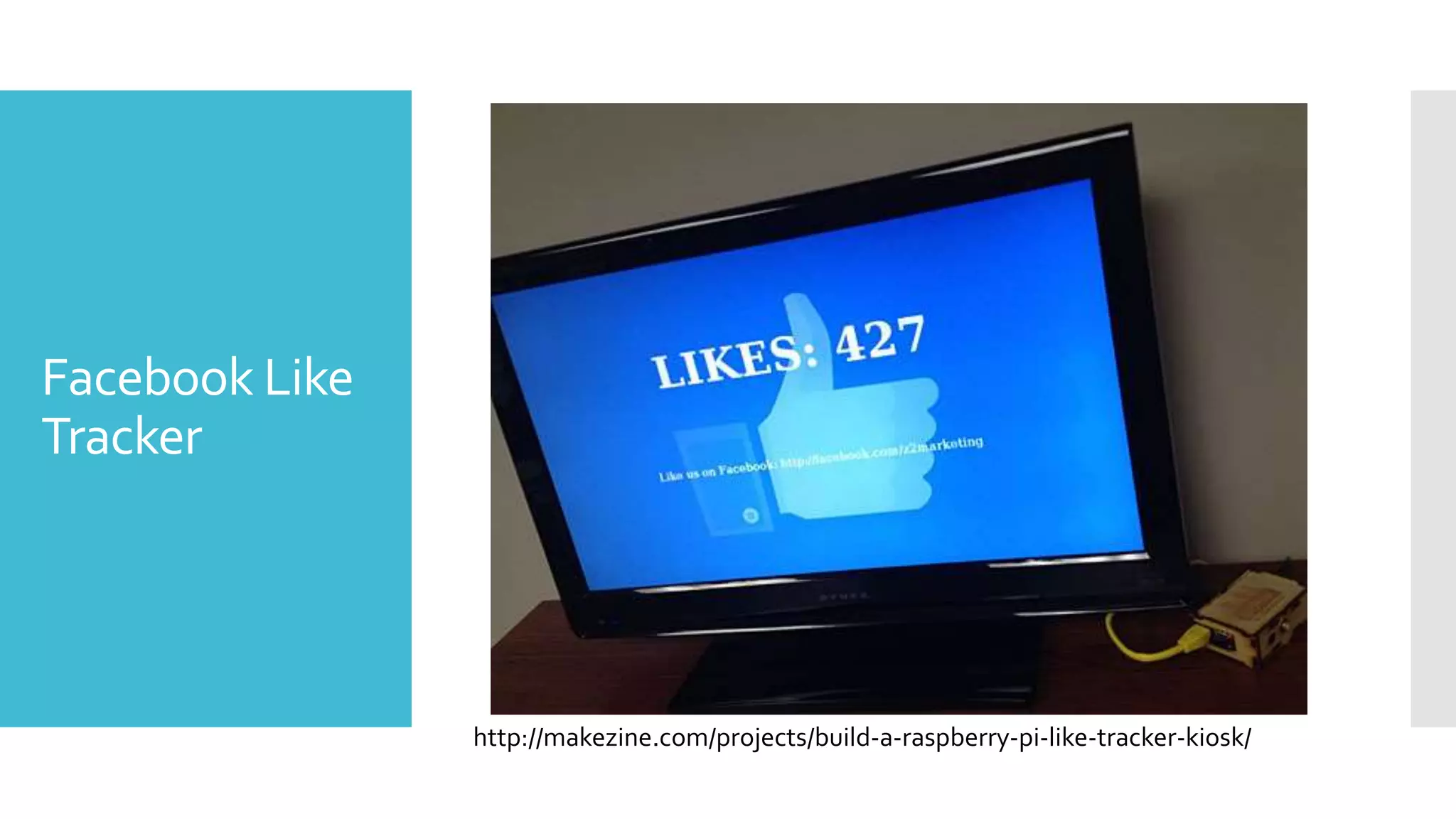 Facebook Like
Tracker
http://makezine.com/projects/build-a-raspberry-pi-like-tracker-kiosk/
 
