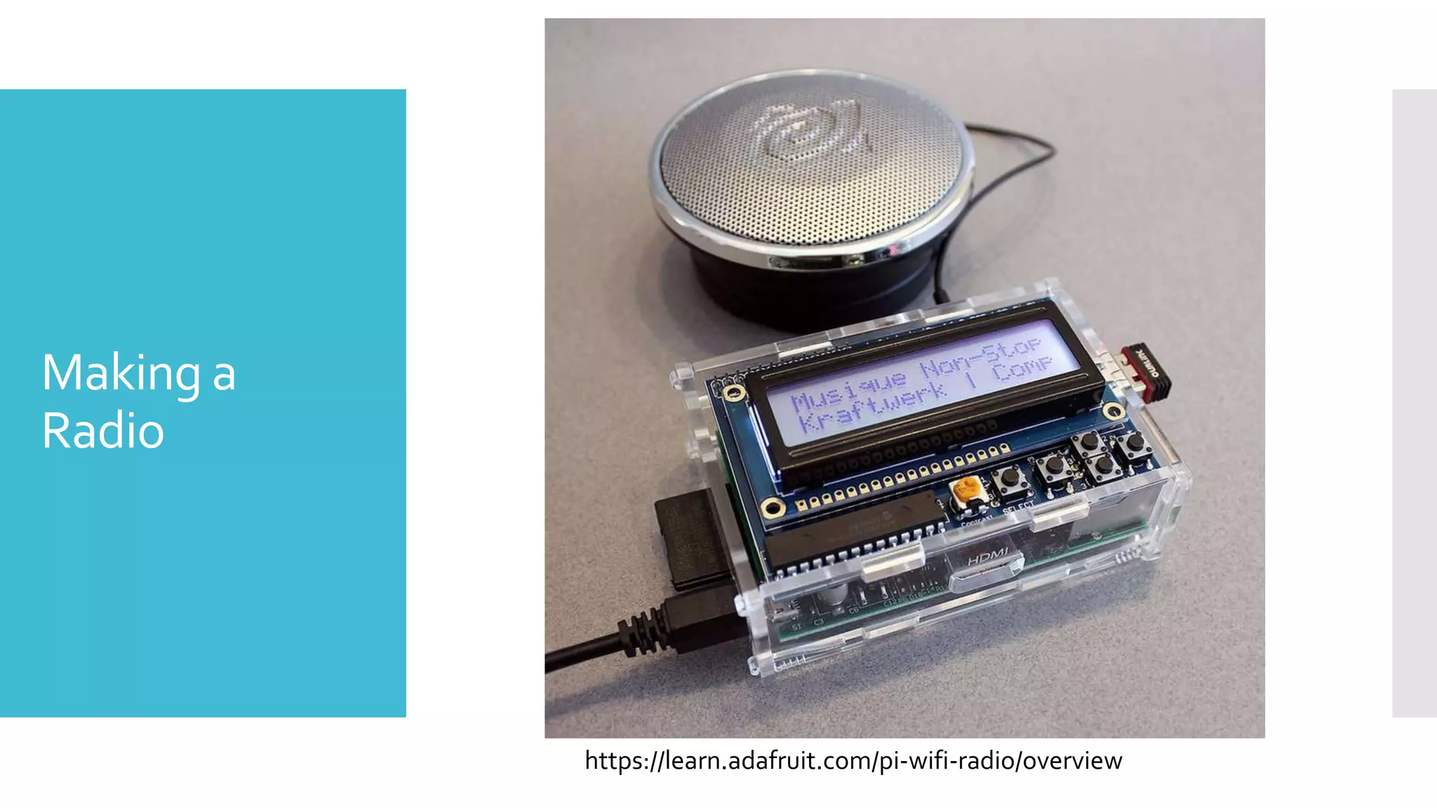 Making a
Radio
https://learn.adafruit.com/pi-wifi-radio/overview
 