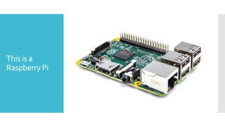 This is a
Raspberry Pi
 