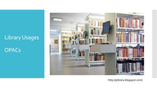 LibraryUsages
OPACs
http://pibrary.blogspot.com/
 