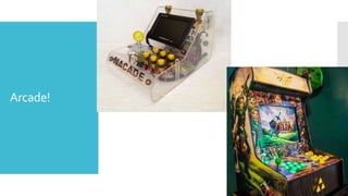 Arcade!
 