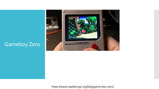 GameboyZero
https://www.raspberrypi.org/blog/game-boy-zero/
 