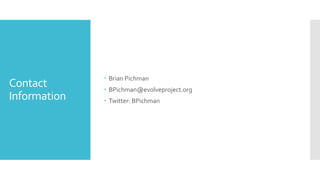 Contact
Information
 Brian Pichman
 BPichman@evolveproject.org
 Twitter: BPichman
 