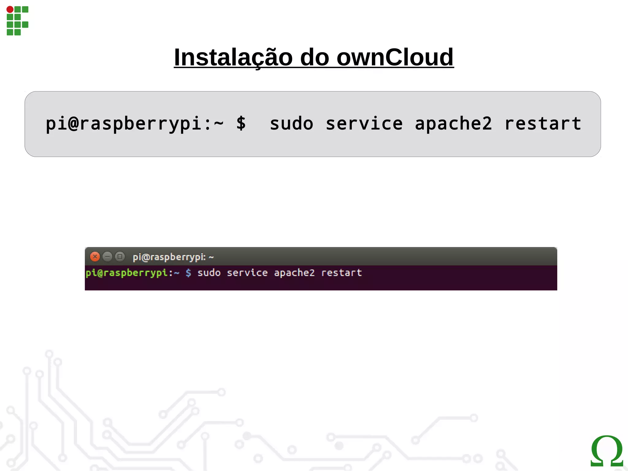Instalação do ownCloud
pi@raspberrypi:~ $ sudo service apache2 restart
 