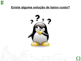 Existe alguma solução de baixo custo?
 