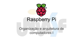 Raspberry Pi
Organização e arquitetura de
computadores I
 
