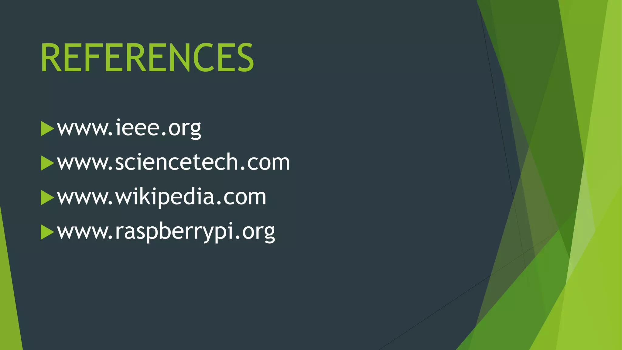 REFERENCES
www.ieee.org
www.sciencetech.com
www.wikipedia.com
www.raspberrypi.org
 
