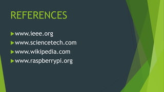 REFERENCES
www.ieee.org
www.sciencetech.com
www.wikipedia.com
www.raspberrypi.org
 