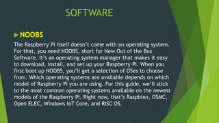 OPERATING SYSTEMS
 RASPBIAN
Raspbian is the “official” operating system of the Raspberry Pi and
because of that, it’s the...