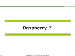 ULS Copyright © 2015 UL Systems, Inc. All rights reserved. 7
Raspberry Pi
 