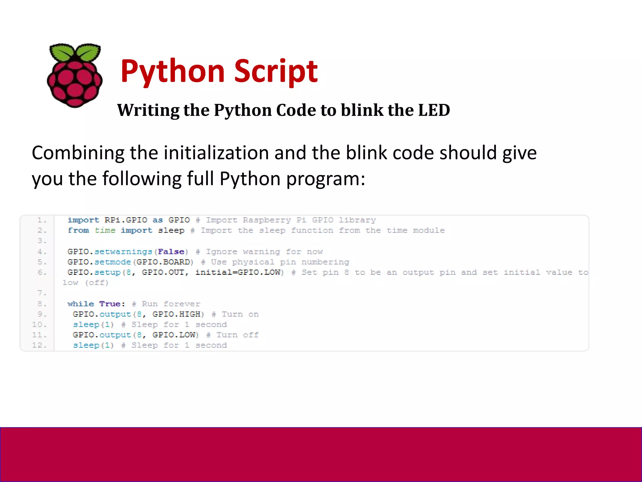 Writing the Python Code to blink the LED
Python Script
Combining the initialization and the blink code should give
you the following full Python program:
 