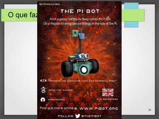 29
O que fazer com o Raspberry Pi?
 
