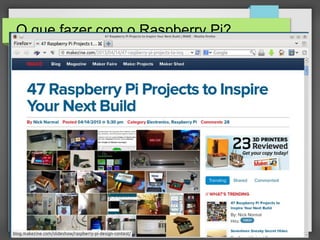 38
O que fazer com o Raspberry Pi?
 
