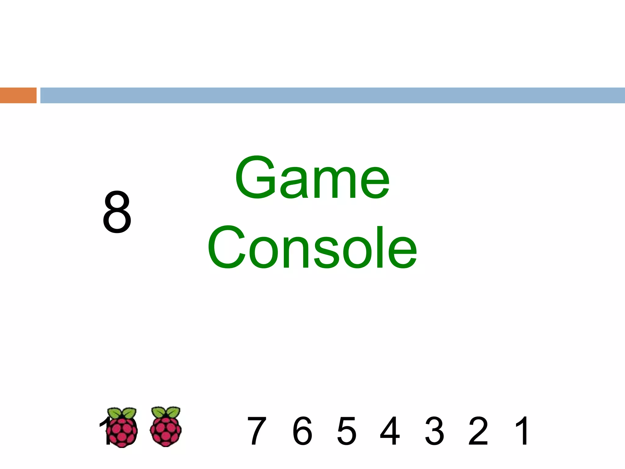 8
Game
Console
1
2
3
4
5
6
7
9
10
 