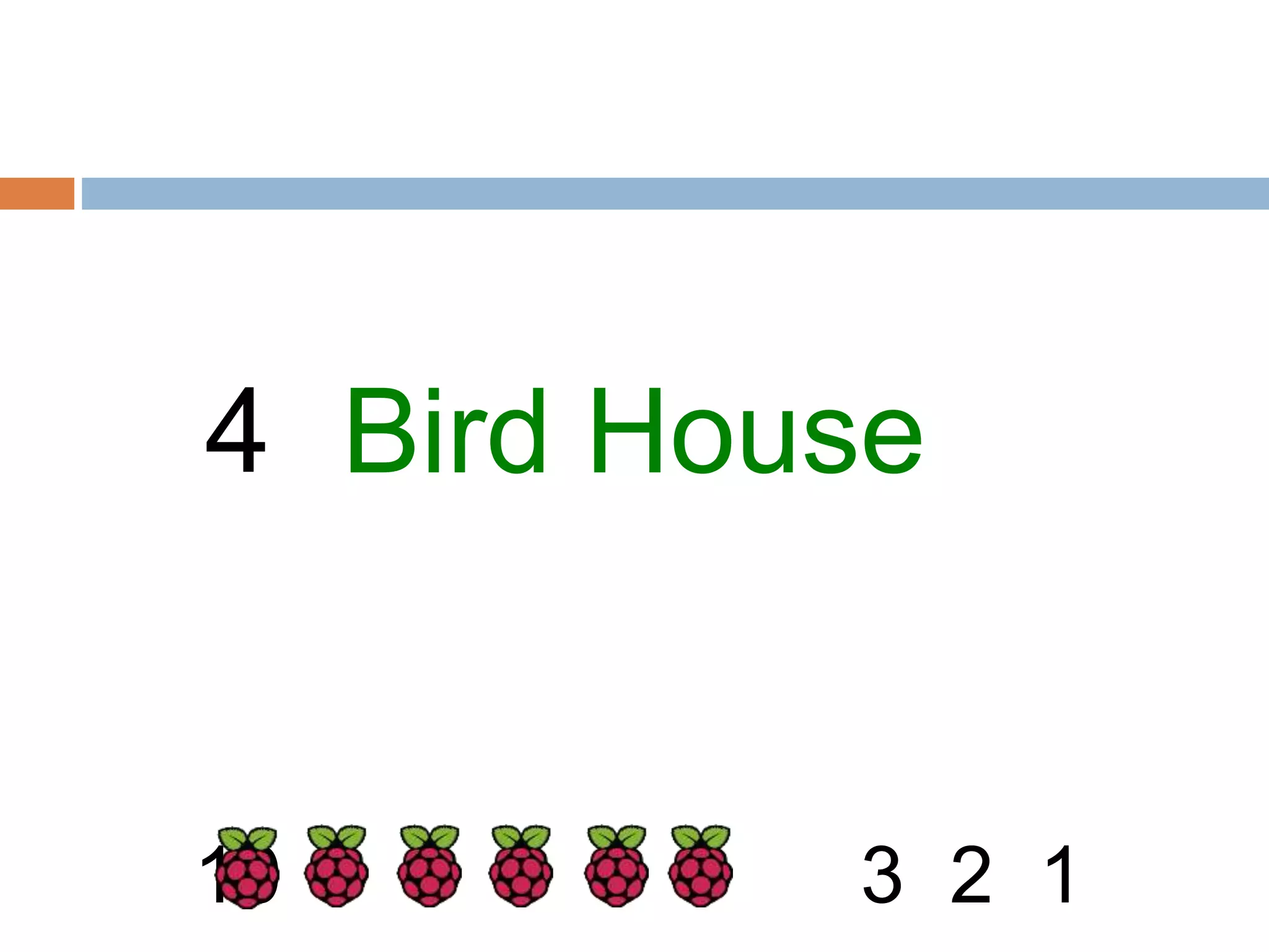 4 Bird House
1
2
3
5
6
7
8
9
10
 