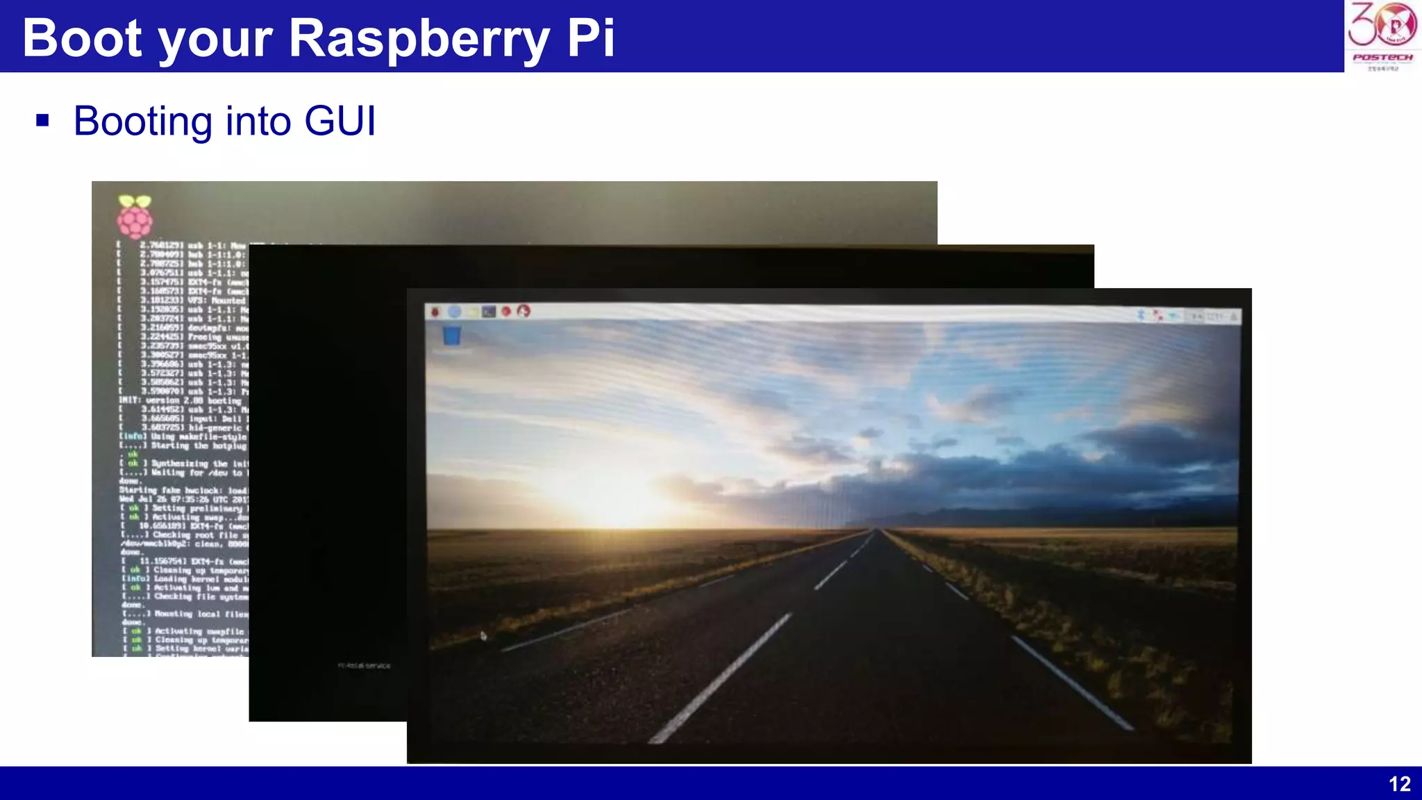 12
Boot your Raspberry Pi
 Booting into GUI
 