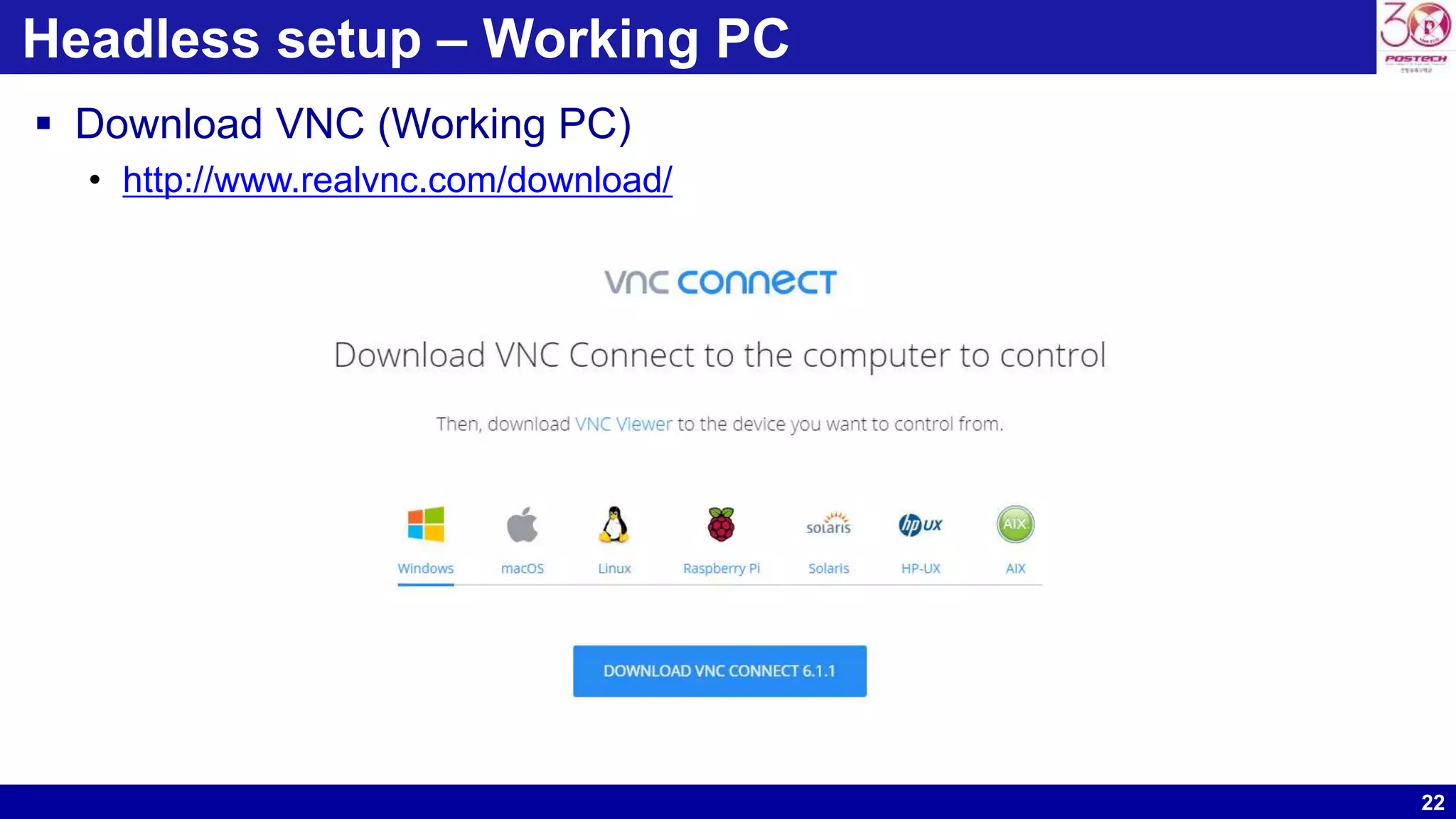 22
Headless setup – Working PC
 Download VNC (Working PC)
• http://www.realvnc.com/download/
 