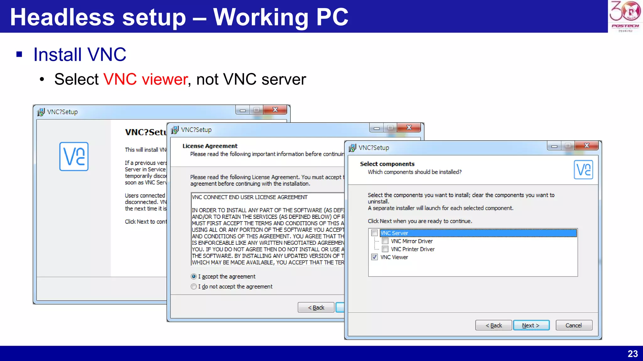 23
Headless setup – Working PC
 Install VNC
• Select VNC viewer, not VNC server
 