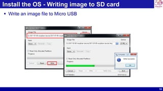 10
Install the OS - Writing image to SD card
 Write an image file to Micro USB
 