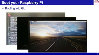12
Boot your Raspberry Pi
 Booting into GUI
 
