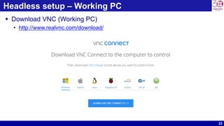 22
Headless setup – Working PC
 Download VNC (Working PC)
• http://www.realvnc.com/download/
 