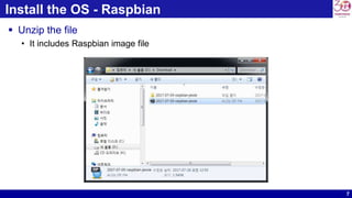 7
Install the OS - Raspbian
 Unzip the file
• It includes Raspbian image file
 