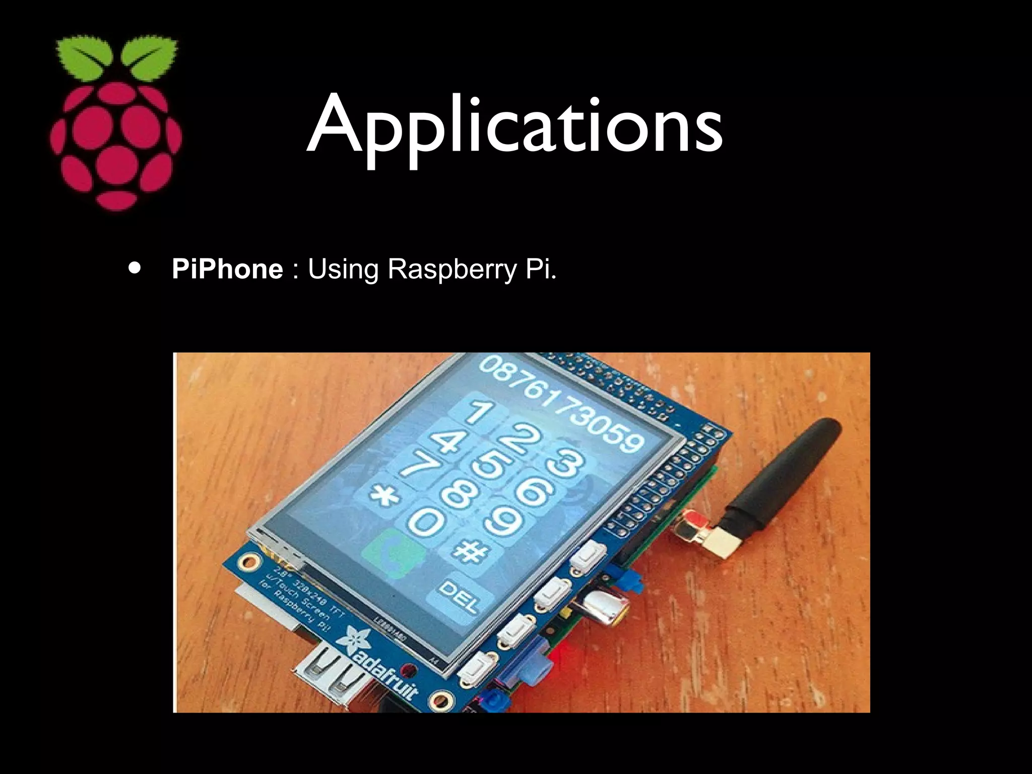 Applications
• PiPhone : Using Raspberry Pi.
 
