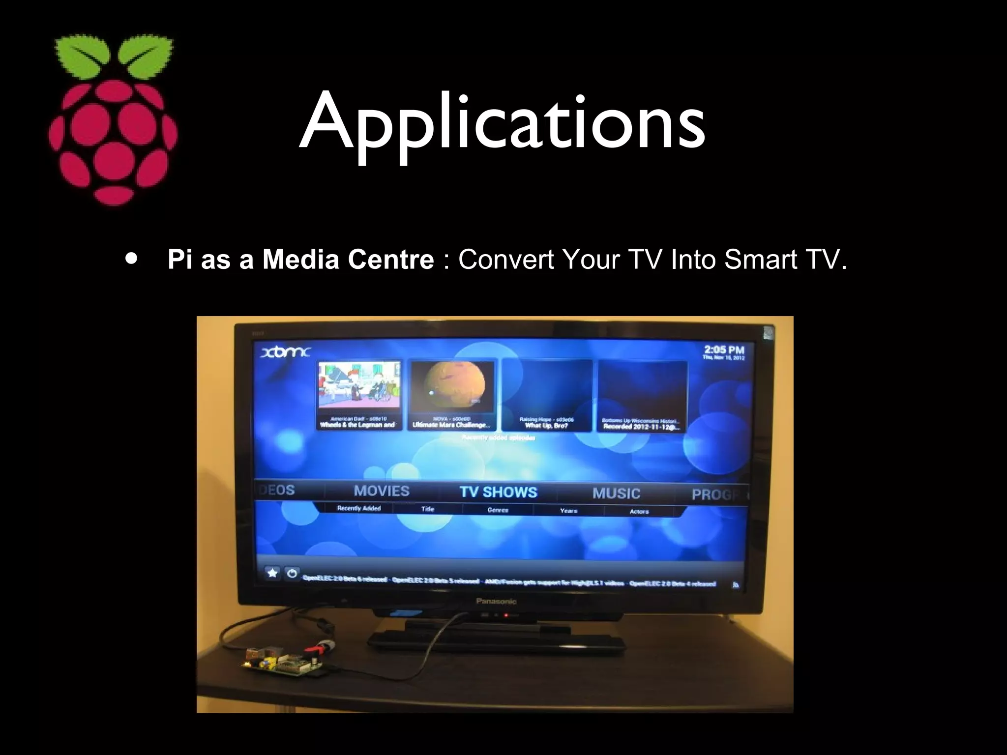 Applications
• Pi as a Media Centre : Convert Your TV Into Smart TV.
 