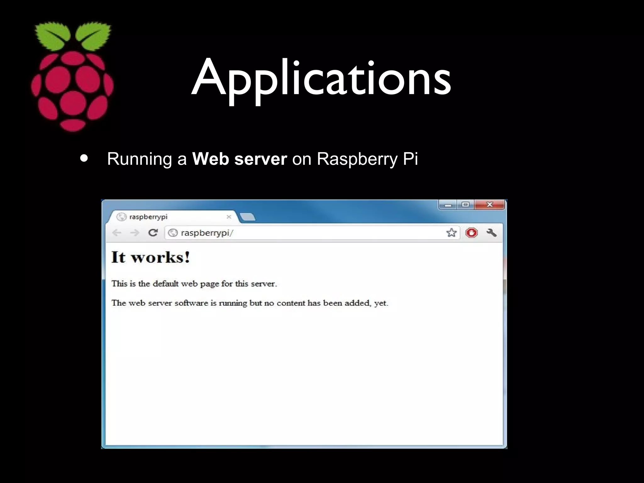 Applications
• Running a Web server on Raspberry Pi
 